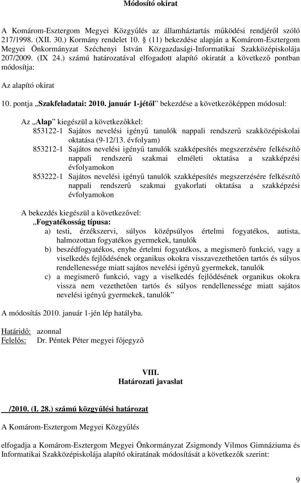 január 1-jétıl bekezdése a következıképpen módosul: Az Alap kiegészül a következıkkel: 853122-1 Sajátos nevelési igényő tanulók nappali rendszerő szakközépiskolai oktatása (9-12/13.