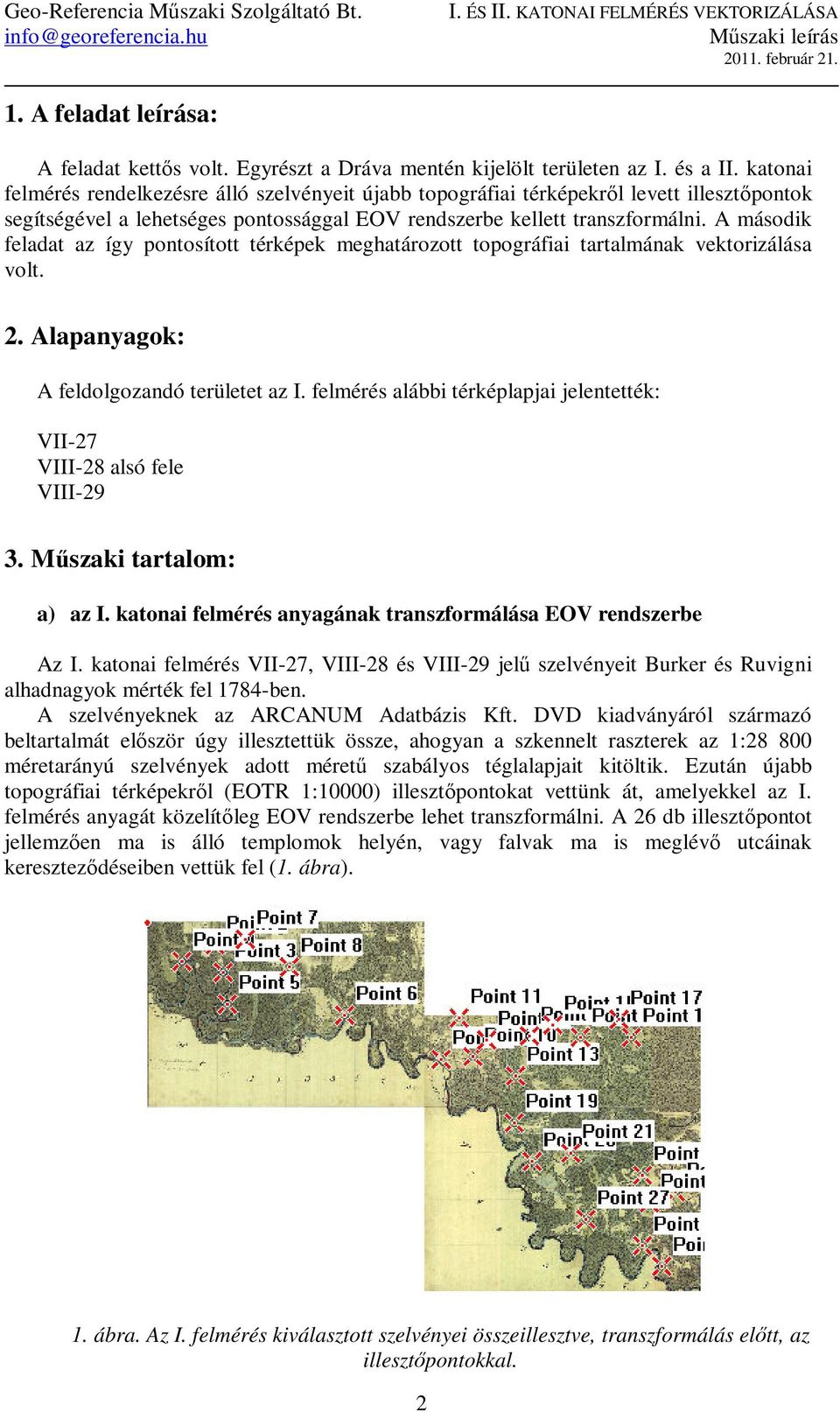 A második feladat az így pontosított térképek meghatározott topográfiai tartalmának vektorizálása volt. 2. Alapanyagok: A feldolgozandó területet az I.