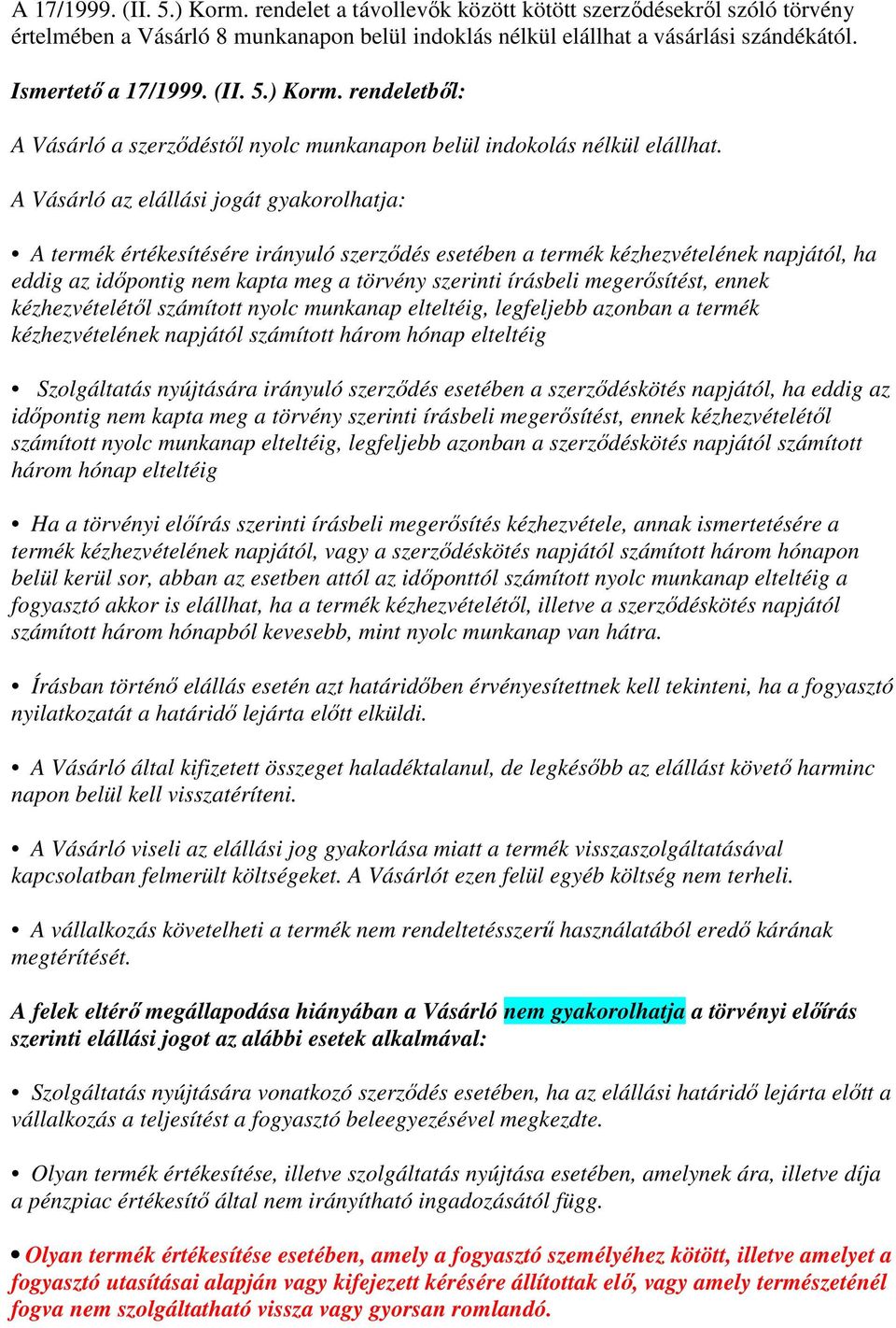 A Vásárló az elállási jogát gyakorolhatja: A termék értékesítésére irányuló szerzıdés esetében a termék kézhezvételének napjától, ha eddig az idıpontig nem kapta meg a törvény szerinti írásbeli