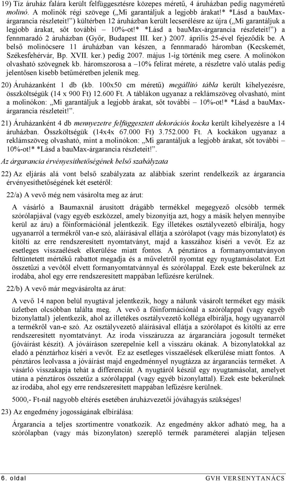 április 25-ével fejeződik be. A belső molinócsere 11 áruházban van készen, a fennmaradó háromban (Kecskemét, Székesfehérvár, Bp. XVII. ker.) pedig 2007. május 1-ig történik meg csere.