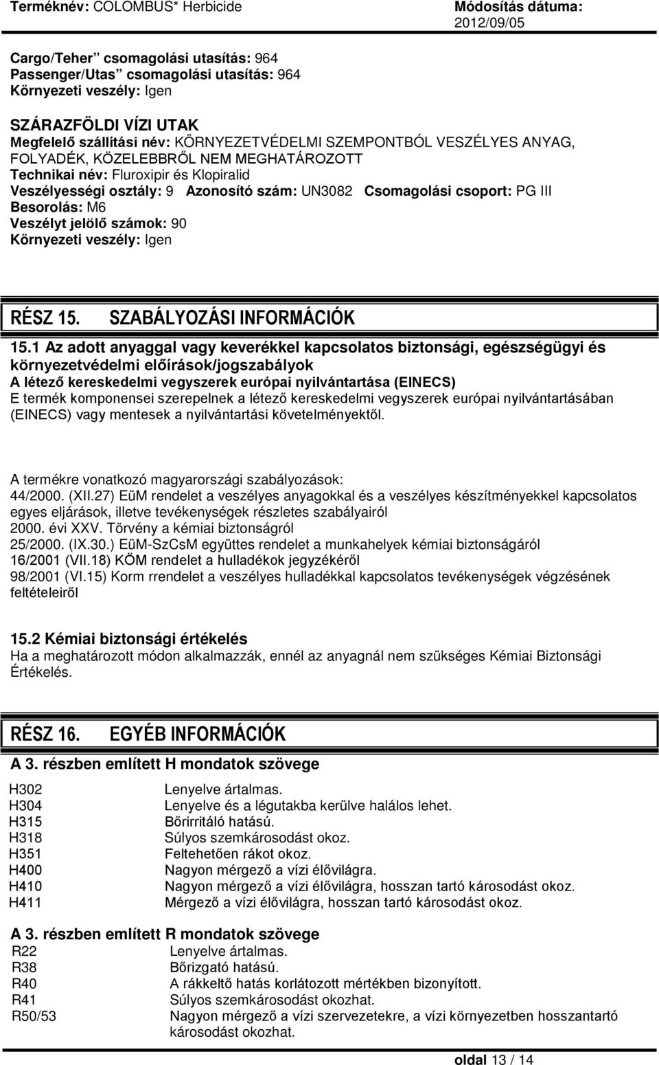 Környezeti veszély: Igen RÉSZ 15. SZABÁLYOZÁSI INFORMÁCIÓK 15.