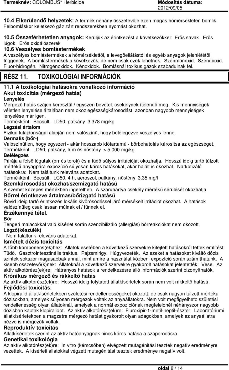 6 Veszélyes bomlástermékek A veszélyes bomlástermékek a hőmérséklettől, a levegőellátástól és egyéb anyagok jelenlététől függenek.