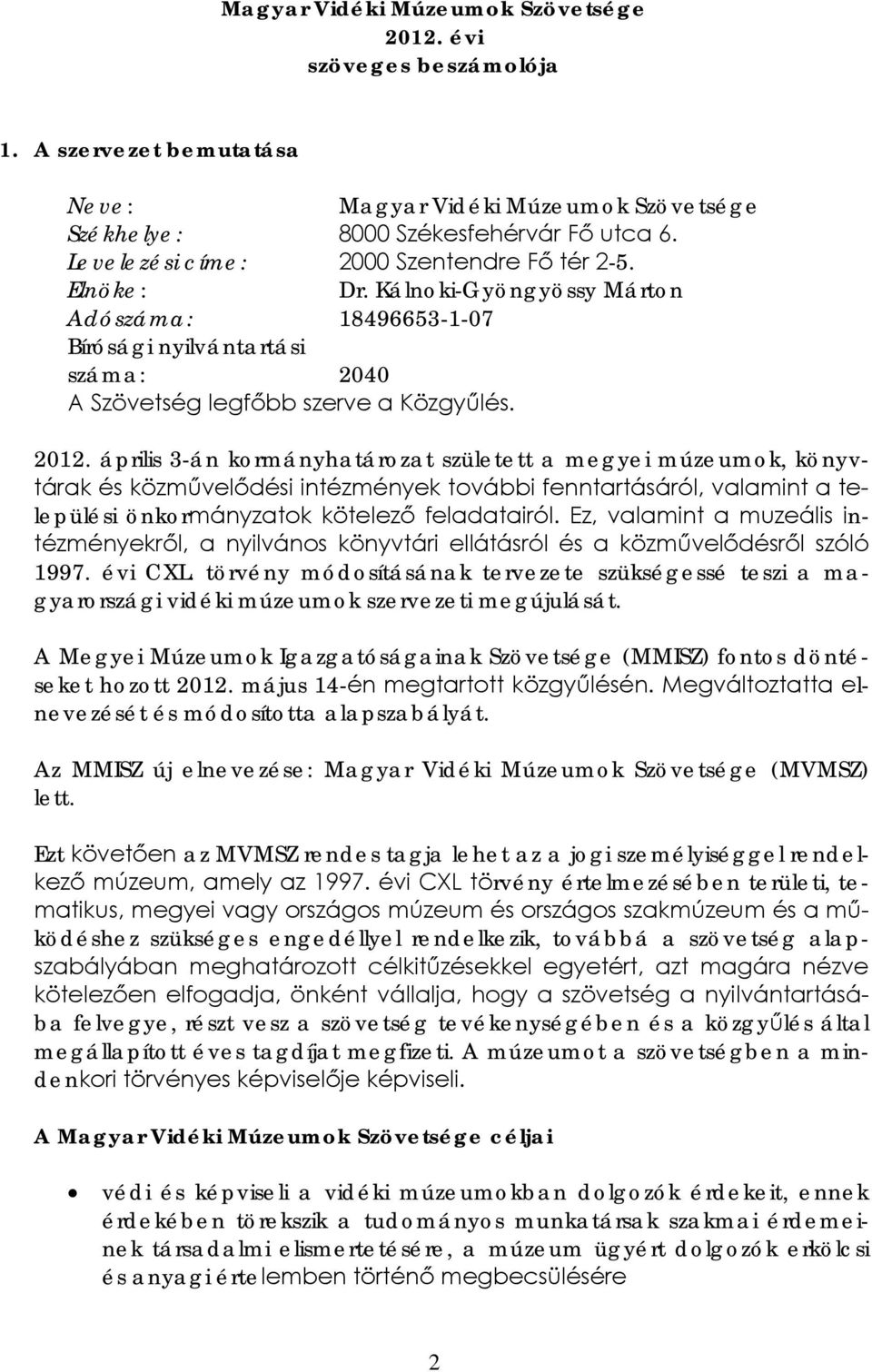 április 3-án kormányhatározat született a megyei múzeumok, könyvtárak és közművelődési intézmények további fenntartásáról, valamint a települési önkormányzatok kötelező feladatairól.