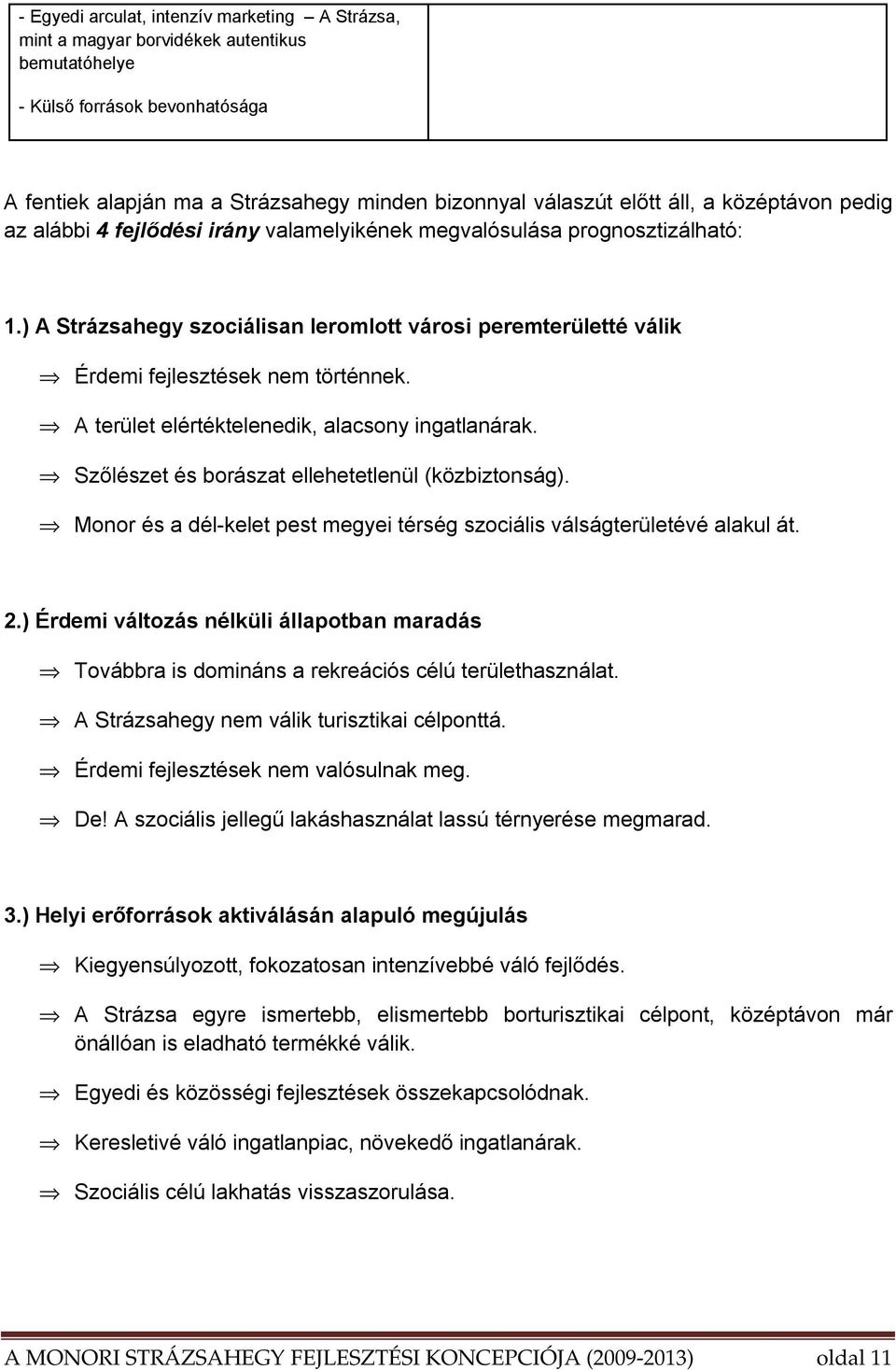 ) A Strázsahegy szociálisan leromlott városi peremterületté válik Érdemi fejlesztések nem történnek. A terület elértéktelenedik, alacsony ingatlanárak.