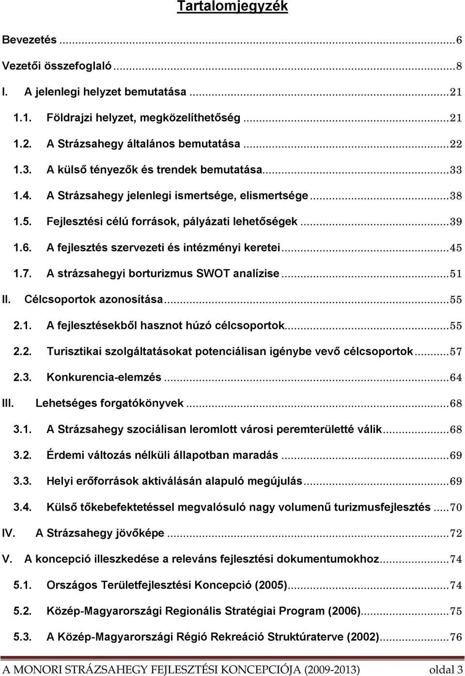 A fejlesztés szervezeti és intézményi keretei...45 1.7. A strázsahegyi borturizmus SWOT analízise...51 II. Célcsoportok azonosítása...55 2.