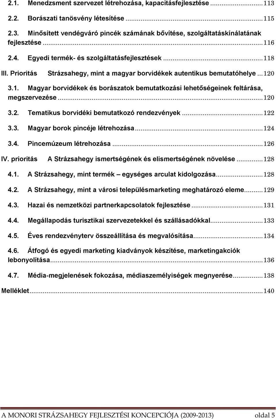 ..120 3.2. Tematikus borvidéki bemutatkozó rendezvények...122 3.3. Magyar borok pincéje létrehozása...124 3.4. Pincemúzeum létrehozása...126 IV.