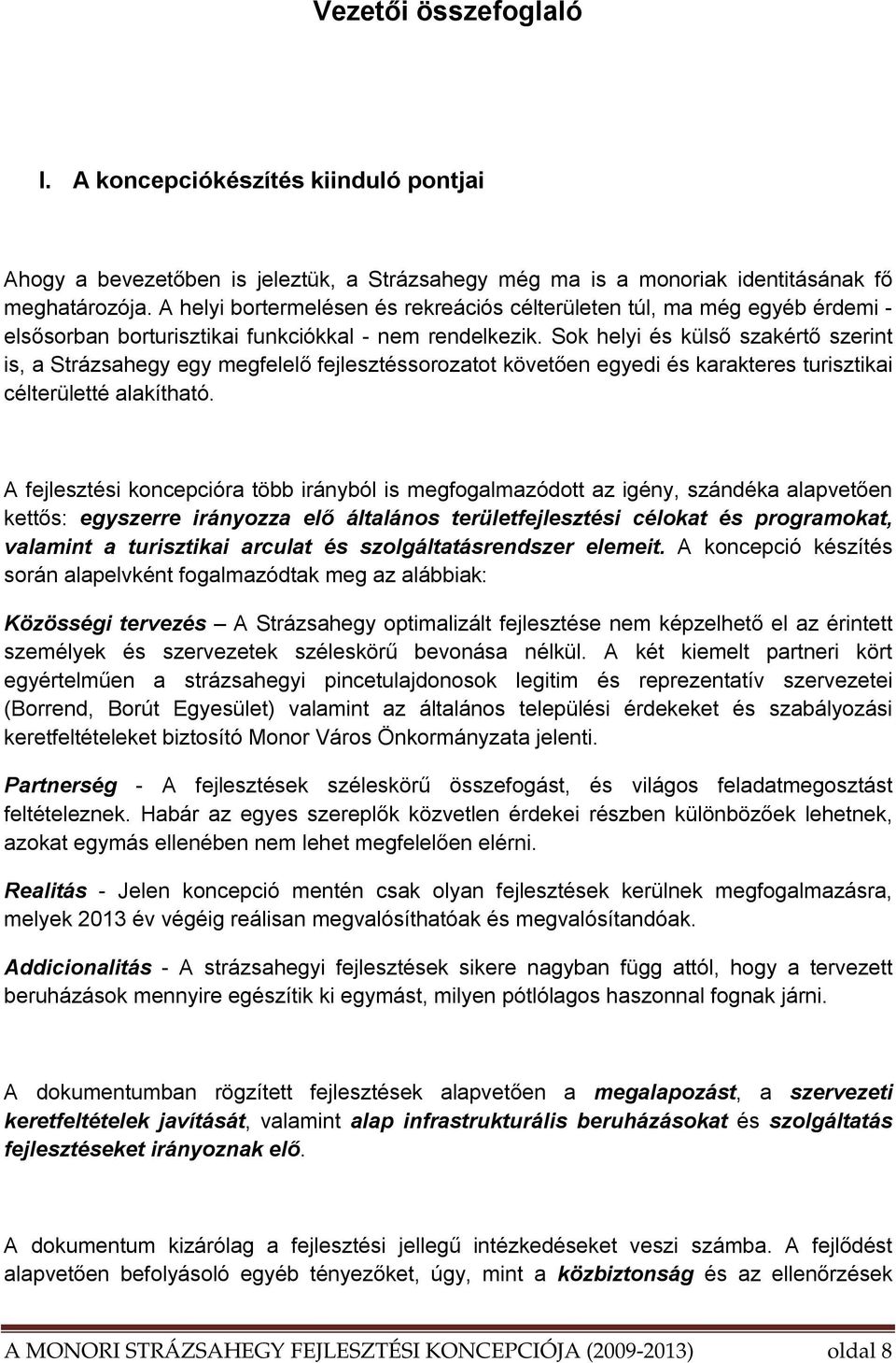 Sok helyi és külső szakértő szerint is, a Strázsahegy egy megfelelő fejlesztéssorozatot követően egyedi és karakteres turisztikai célterületté alakítható.