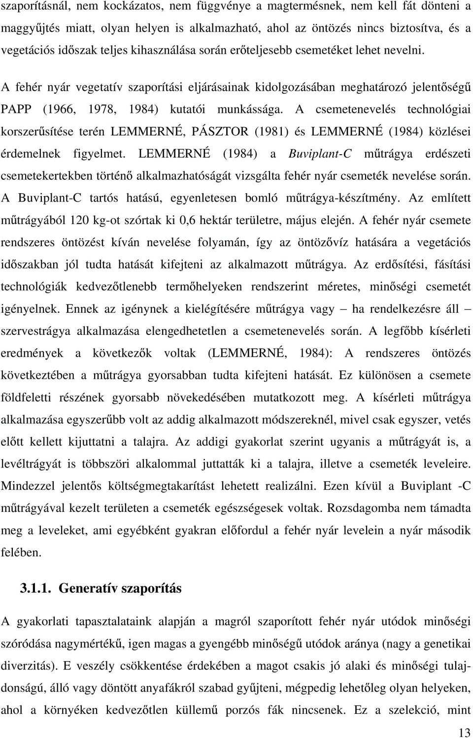 A csemetenevelés technológiai korszer sítése terén LEMMERNÉ, PÁSZTOR (1981) és LEMMERNÉ (1984) közlései érdemelnek figyelmet.