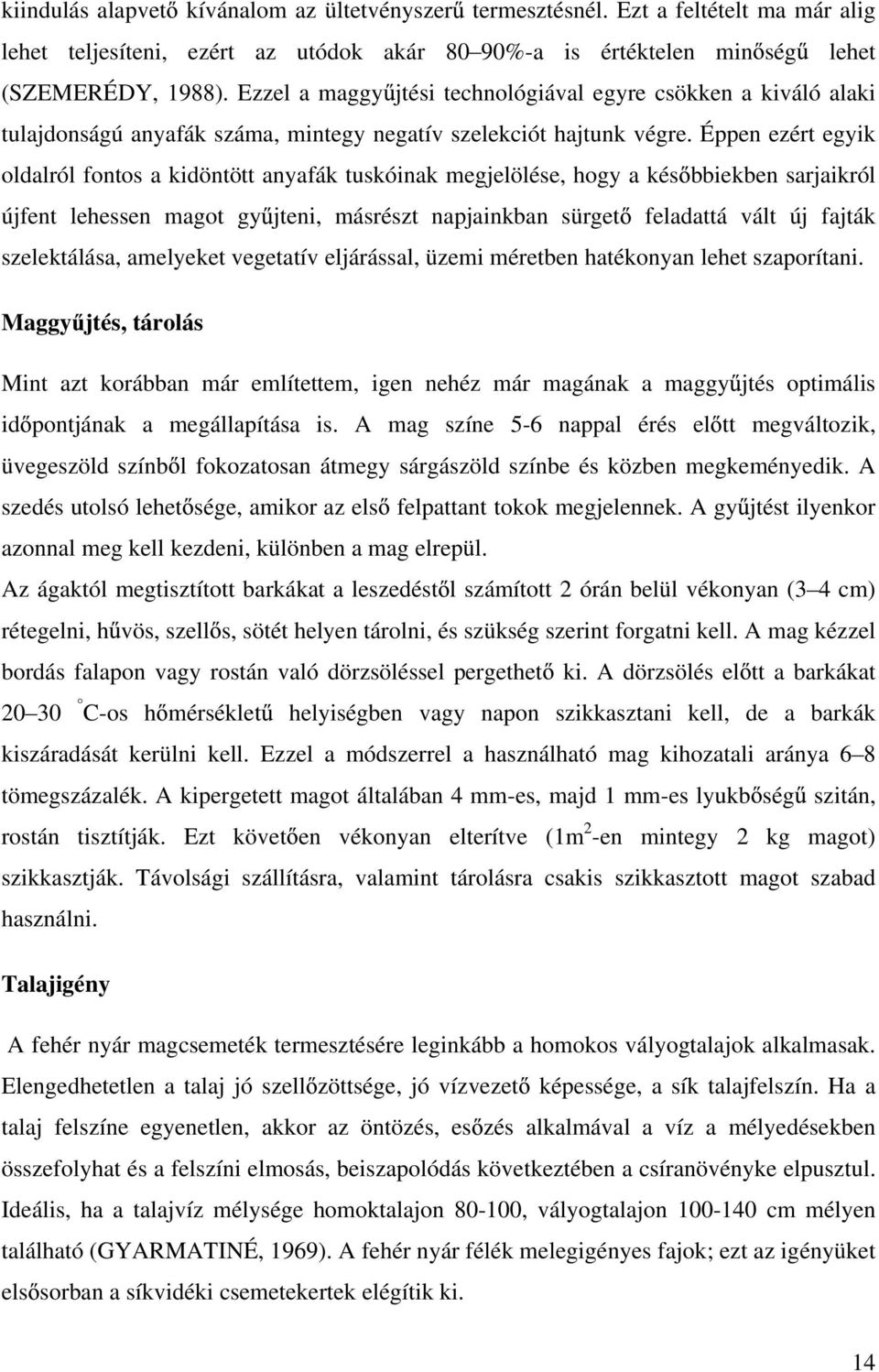 Éppen ezért egyik oldalról fontos a kidöntött anyafák tuskóinak megjelölése, hogy a kés bbiekben sarjaikról újfent lehessen magot gy jteni, másrészt napjainkban sürget feladattá vált új fajták