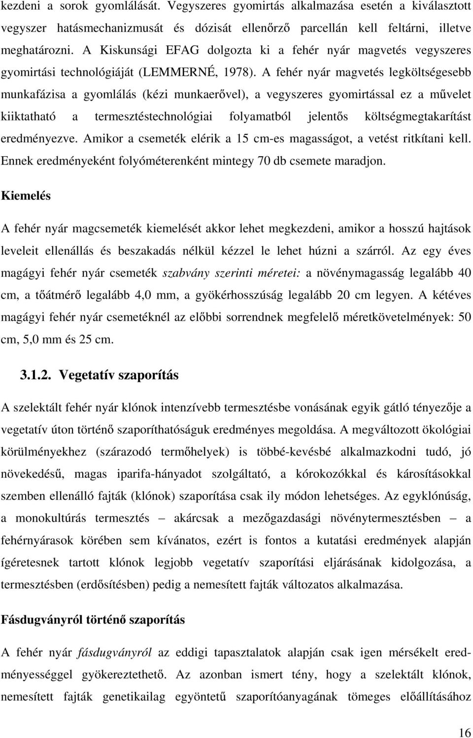 A fehér nyár magvetés legköltségesebb munkafázisa a gyomlálás (kézi munkaer vel), a vegyszeres gyomirtással ez a m velet kiiktatható a termesztéstechnológiai folyamatból jelent s költségmegtakarítást