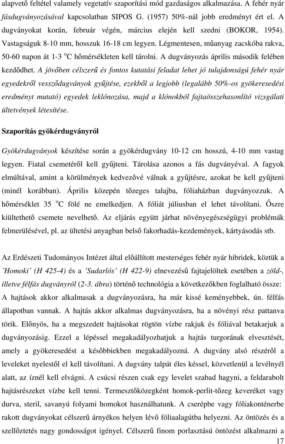 Légmentesen, m anyag zacskóba rakva, 50-60 napon át 1-3 o C h mérsékleten kell tárolni. A dugványozás április második felében kezd dhet.