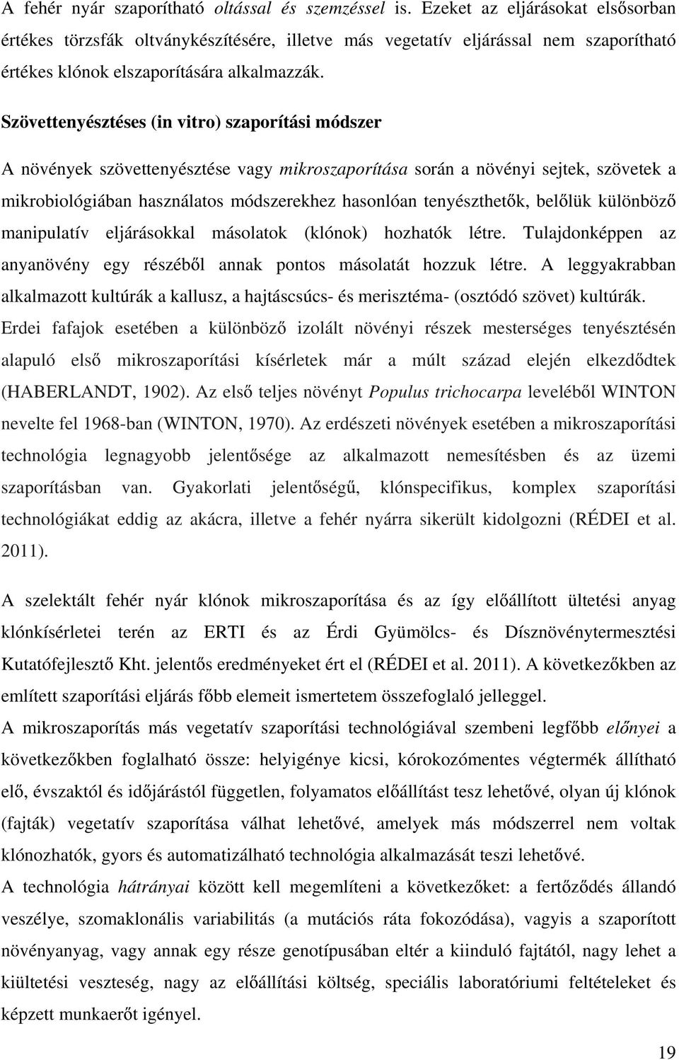 Szövettenyésztéses (in vitro) szaporítási módszer A növények szövettenyésztése vagy mikroszaporítása során a növényi sejtek, szövetek a mikrobiológiában használatos módszerekhez hasonlóan tenyészthet