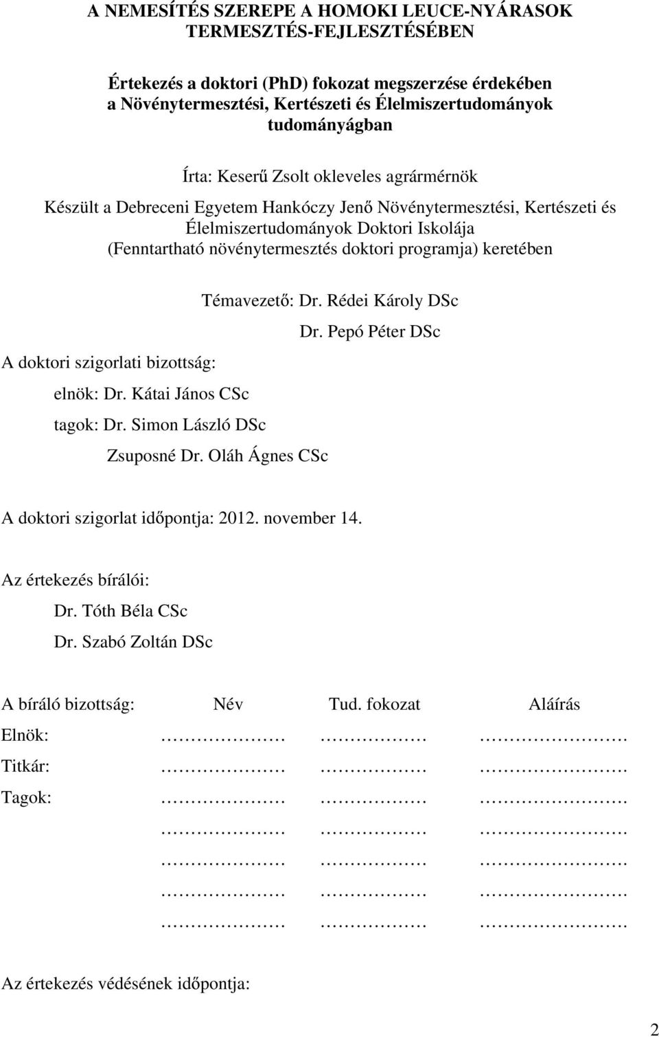 programja) keretében Témavezet : Dr. Rédei Károly DSc Dr. Pepó Péter DSc A doktori szigorlati bizottság: elnök: Dr. Kátai János CSc tagok: Dr. Simon László DSc Zsuposné Dr.