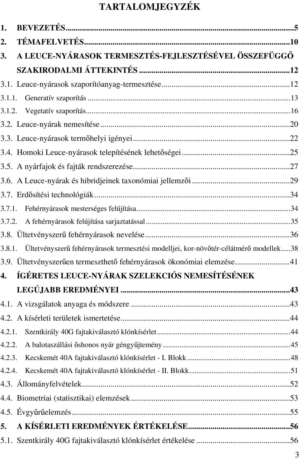 3.5. A nyárfajok és fajták rendszerezése...27 3.6. A Leuce-nyárak és hibridjeinek taxonómiai jellemz i...29 3.7. Erd sítési technológiák...34 3.7.1. Fehérnyárasok mesterséges felújítása...34 3.7.2. A fehérnyárasok felújítása sarjaztatással.