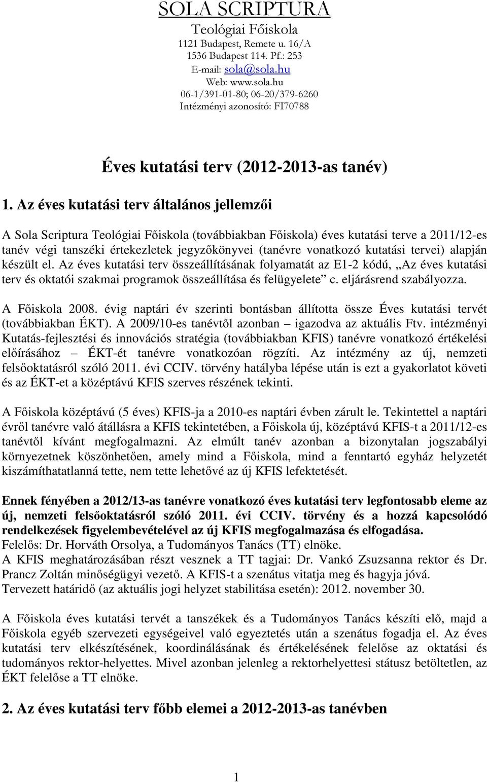 Az éves kutatási terv általános jellemzői A Sola Scriptura Teológiai Főiskola (továbbiakban Főiskola) éves kutatási terve a 2011/12-es tanév végi tanszéki értekezletek jegyzőkönyvei (tanévre