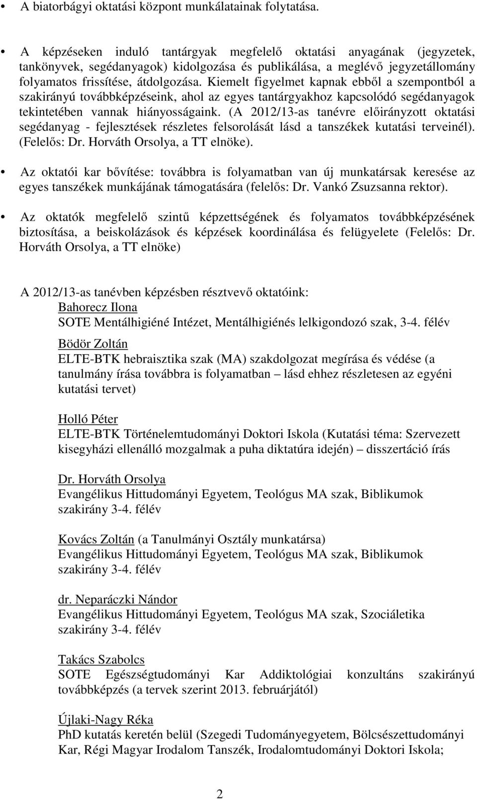 Kiemelt figyelmet kapnak ebből a szempontból a szakirányú továbbképzéseink, ahol az egyes tantárgyakhoz kapcsolódó segédanyagok tekintetében vannak hiányosságaink.