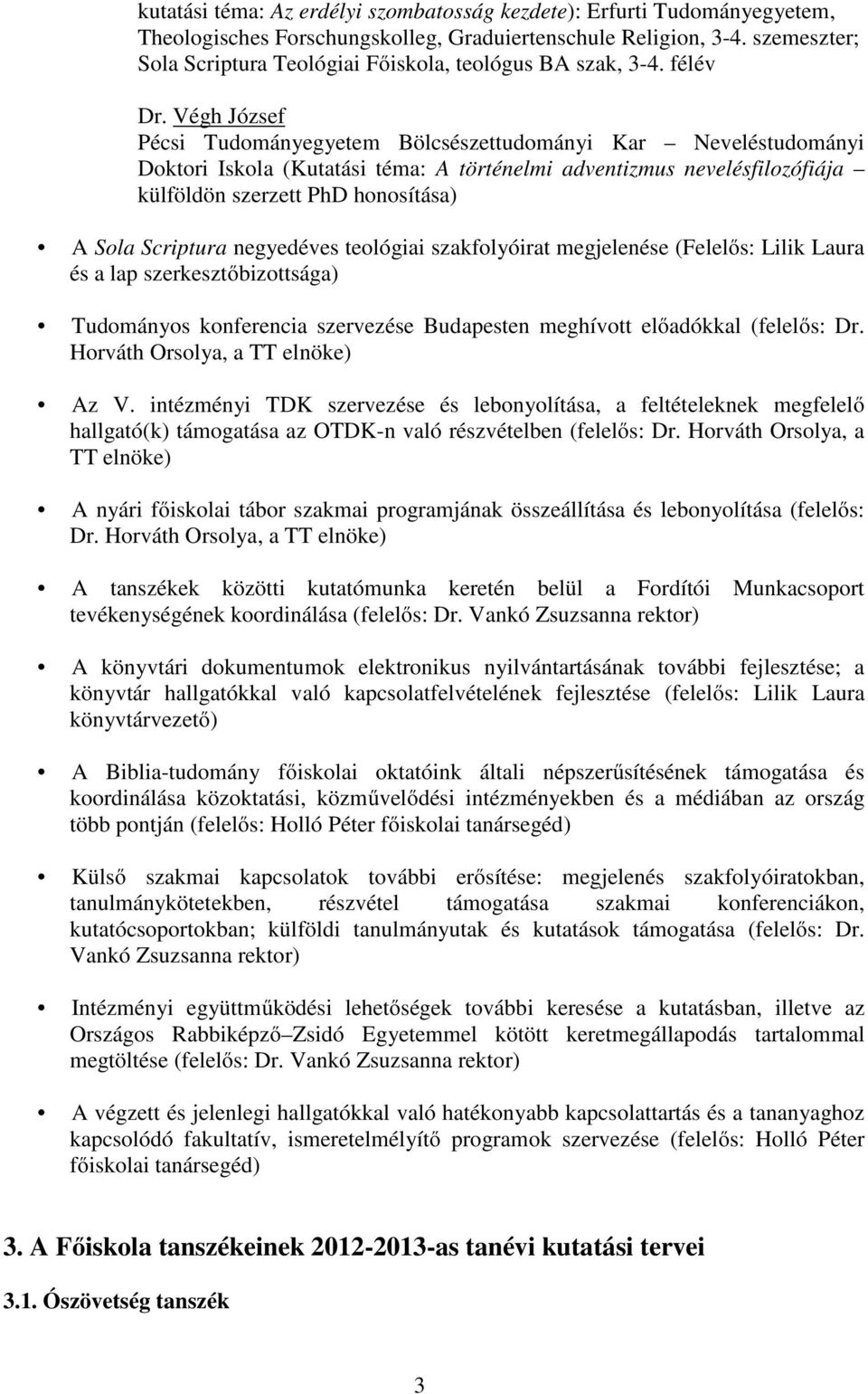 Végh József Pécsi Tudományegyetem Bölcsészettudományi Kar Neveléstudományi Doktori Iskola (Kutatási téma: A történelmi adventizmus nevelésfilozófiája külföldön szerzett PhD honosítása) A Sola