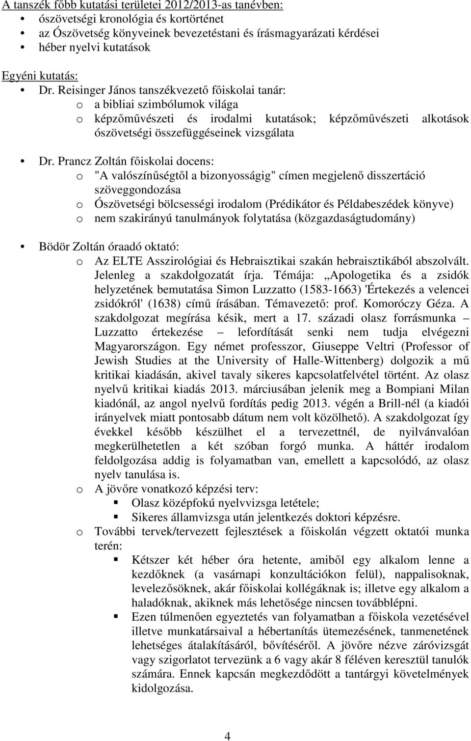 Prancz Zoltán főiskolai docens: o "A valószínűségtől a bizonyosságig" címen megjelenő disszertáció szöveggondozása o Ószövetségi bölcsességi irodalom (Prédikátor és Példabeszédek könyve) o nem