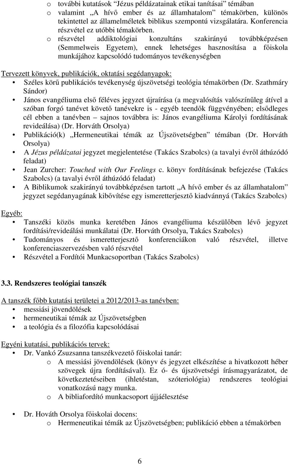 o részvétel addiktológiai konzultáns szakirányú továbbképzésen (Semmelweis Egyetem), ennek lehetséges hasznosítása a főiskola munkájához kapcsolódó tudományos tevékenységben Tervezett könyvek,