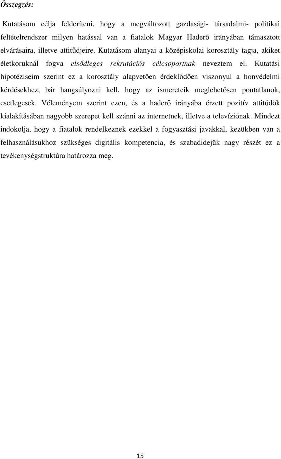 Kutatási hipotéziseim szerint ez a korosztály alapvetően érdeklődően viszonyul a honvédelmi kérdésekhez, bár hangsúlyozni kell, hogy az ismereteik meglehetősen pontatlanok, esetlegesek.