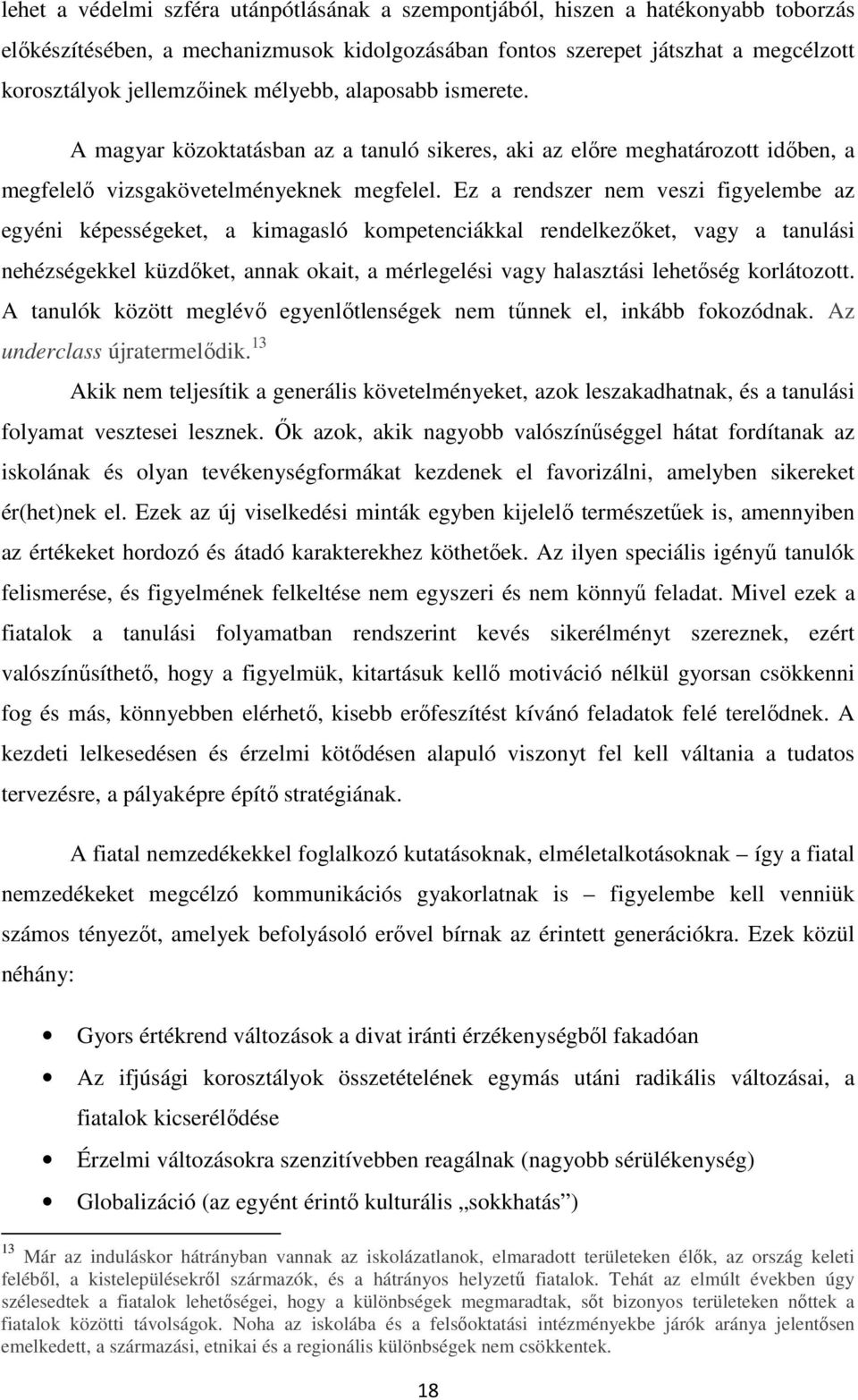 Ez a rendszer nem veszi figyelembe az egyéni képességeket, a kimagasló kompetenciákkal rendelkezőket, vagy a tanulási nehézségekkel küzdőket, annak okait, a mérlegelési vagy halasztási lehetőség