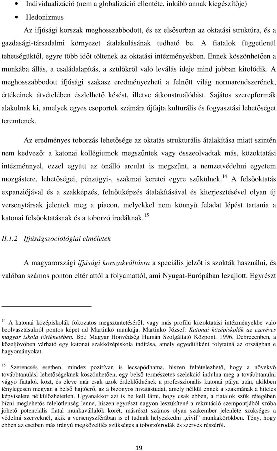 Ennek köszönhetően a munkába állás, a családalapítás, a szülőkről való leválás ideje mind jobban kitolódik.