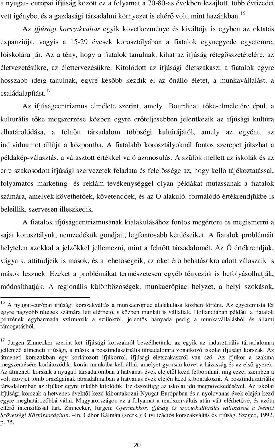 Az a tény, hogy a fiatalok tanulnak, kihat az ifjúság rétegösszetételére, az életvezetésükre, az élettervezésükre.