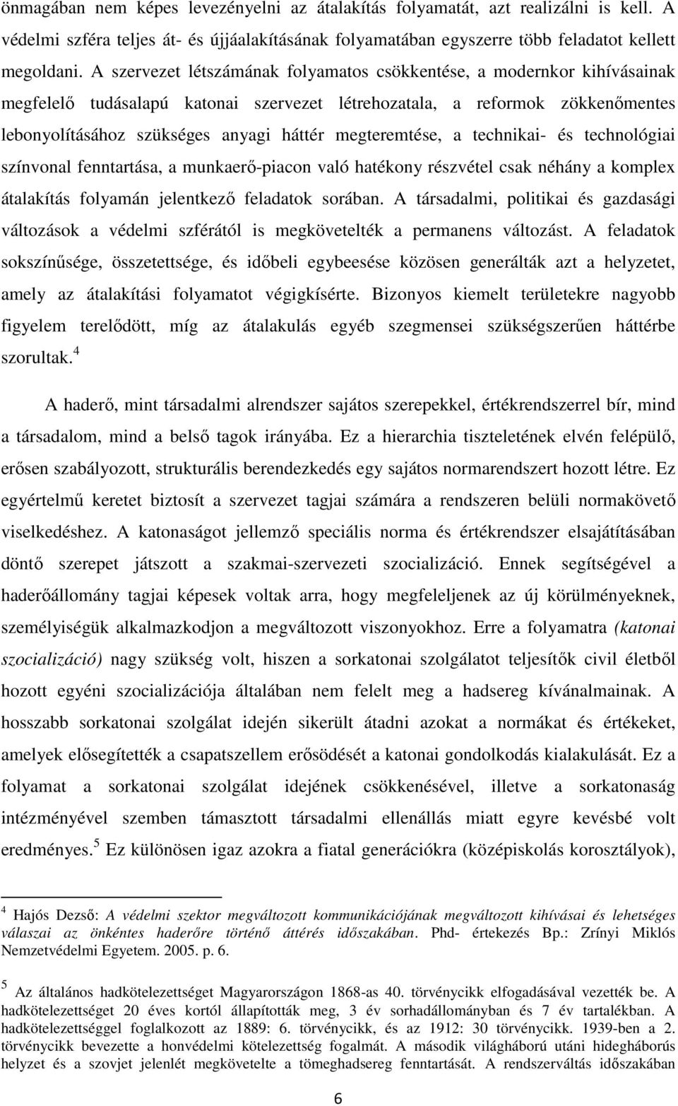 megteremtése, a technikai- és technológiai színvonal fenntartása, a munkaerő-piacon való hatékony részvétel csak néhány a komplex átalakítás folyamán jelentkező feladatok sorában.