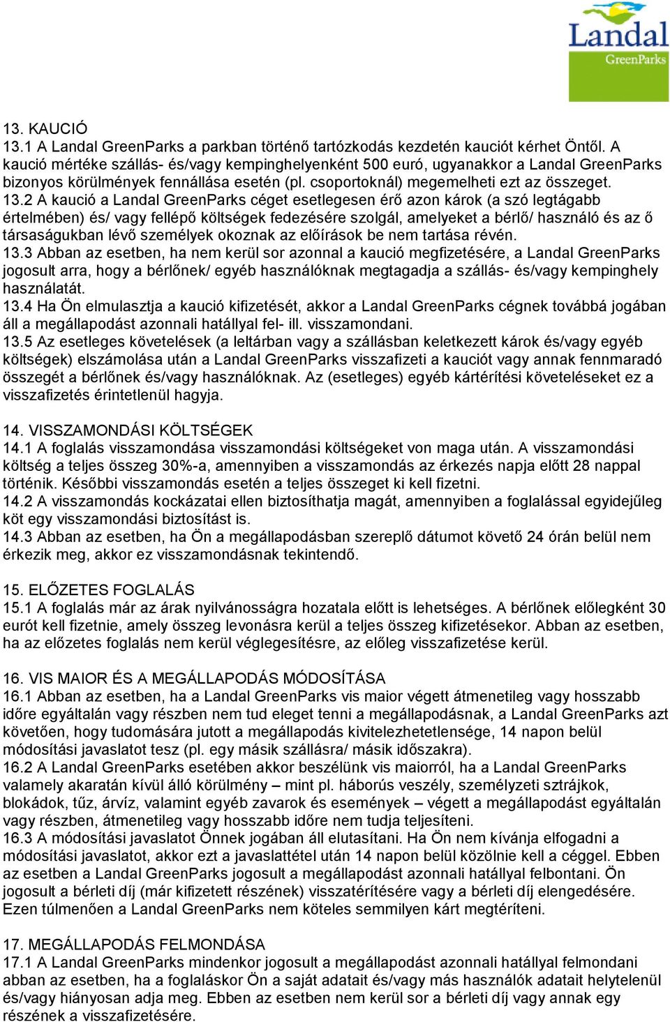 2 A kaució a Landal GreenParks céget esetlegesen érő azon károk (a szó legtágabb értelmében) és/ vagy fellépő költségek fedezésére szolgál, amelyeket a bérlő/ használó és az ő társaságukban lévő