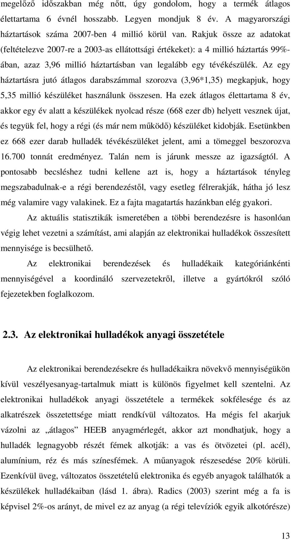 Az egy háztartásra jutó átlagos darabszámmal szorozva (3,96*1,35) megkapjuk, hogy 5,35 millió készüléket használunk összesen.