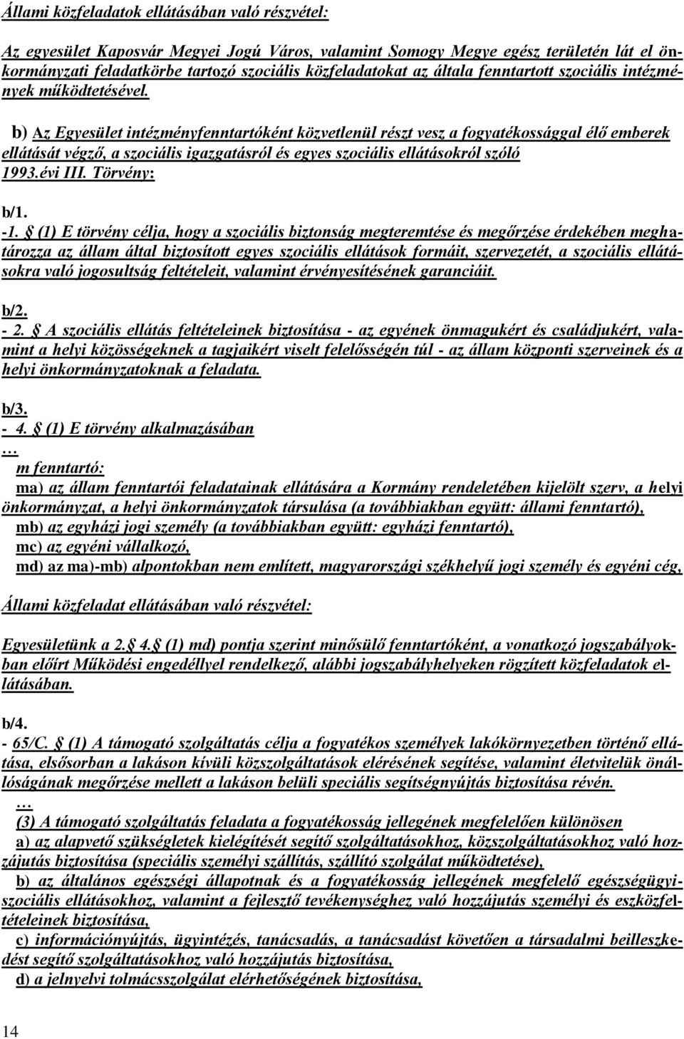 b) Az Egyesület intézményfenntartóként közvetlenül részt vesz a fogyatékossággal élő emberek ellátását végző, a szociális igazgatásról és egyes szociális ellátásokról szóló 1993.évi III. Törvény: b/1.