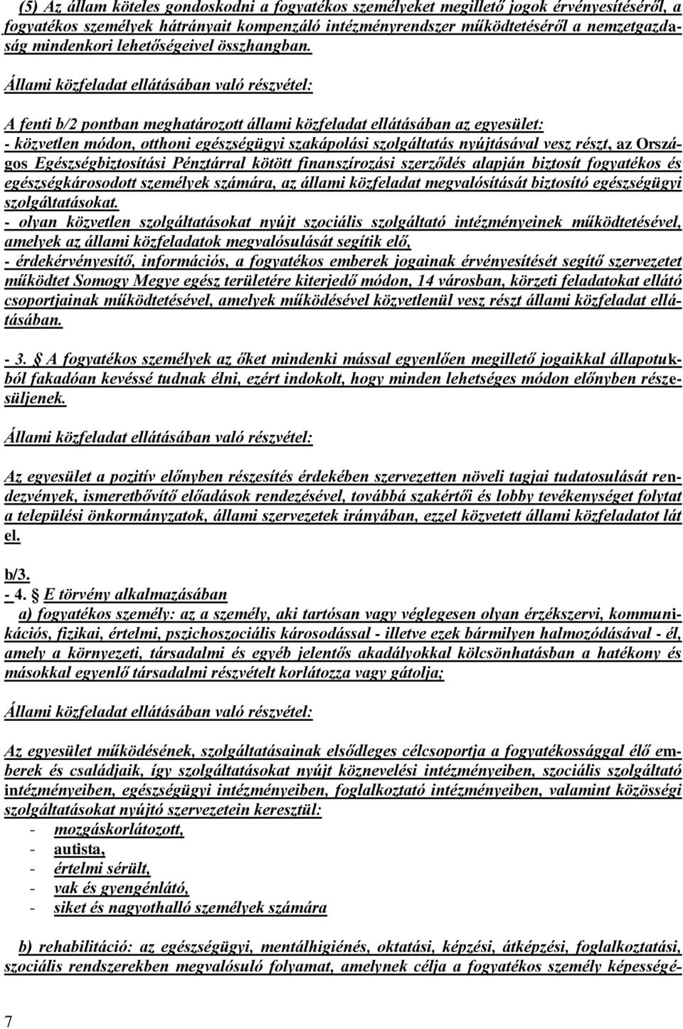 Állami közfeladat ellátásában való részvétel: A fenti b/2 pontban meghatározott állami közfeladat ellátásában az egyesület: - közvetlen módon, otthoni egészségügyi szakápolási szolgáltatás