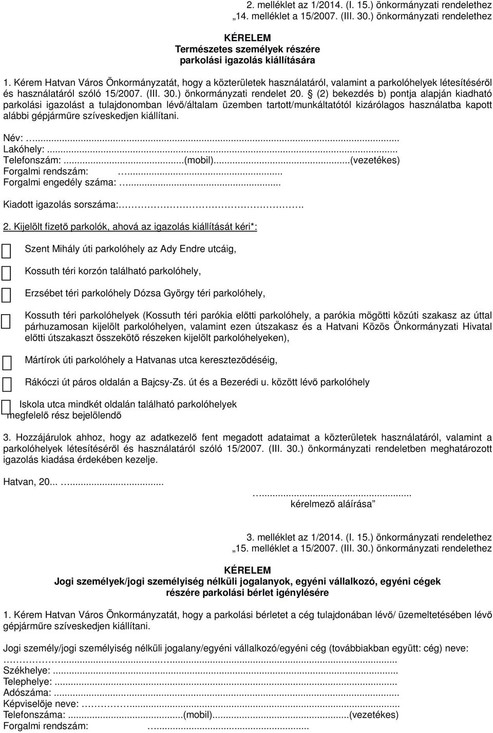 (2) bekezdés b) pontja alapján kiadható parkolási igazolást a tulajdonomban lévő/általam üzemben tartott/munkáltatótól kizárólagos használatba kapott alábbi gépjárműre szíveskedjen kiállítani. Név:.