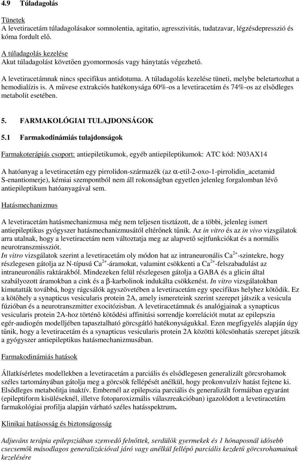 A túladagolás kezelése tüneti, melybe beletartozhat a hemodialízis is. A művese extrakciós hatékonysága 60%-os a levetiracetám és 74%-os az elsődleges metabolit esetében. 5.