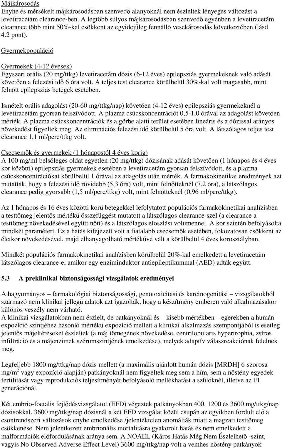 Gyermekpopuláció Gyermekek (4-12 évesek) Egyszeri orális (20 mg/ttkg) levetiracetám dózis (6-12 éves) epilepsziás gyermekeknek való adását követően a felezési idő 6 óra volt.