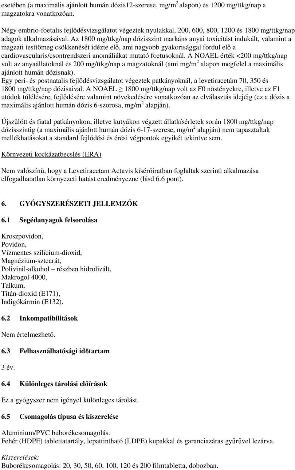 Az 1800 mg/ttkg/nap dózisszint markáns anyai toxicitást indukált, valamint a magzati testtömeg csökkenését idézte elő, ami nagyobb gyakorisággal fordul elő a cardiovascularis/csontrendszeri