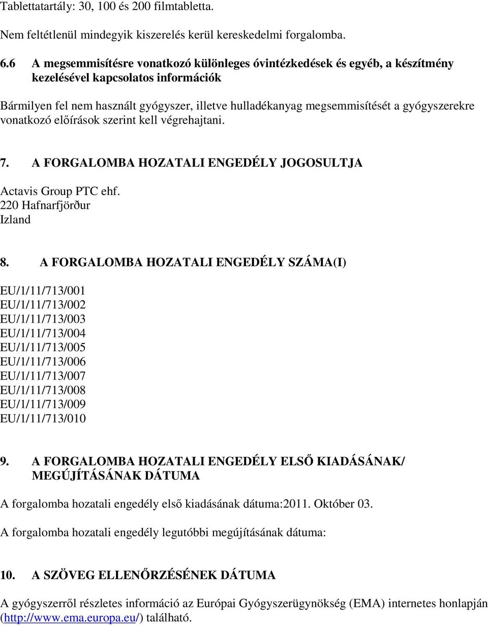 gyógyszerekre vonatkozó előírások szerint kell végrehajtani. 7. A FORGALOMBA HOZATALI ENGEDÉLY JOGOSULTJA Actavis Group PTC ehf. 220 Hafnarfjörður Izland 8.