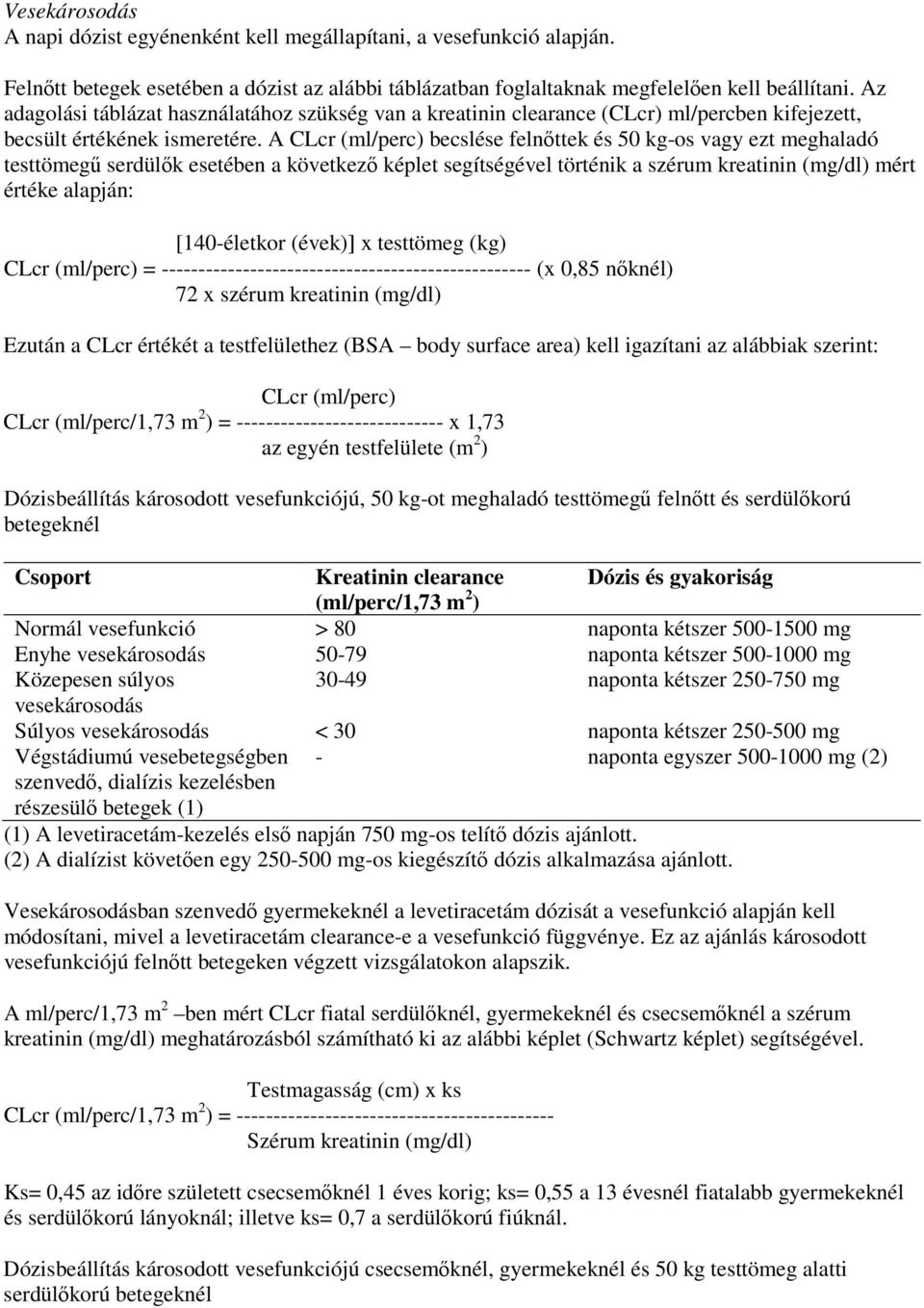 A CLcr (ml/perc) becslése felnőttek és 50 kg-os vagy ezt meghaladó testtömegű serdülők esetében a következő képlet segítségével történik a szérum kreatinin (mg/dl) mért értéke alapján: [140-életkor