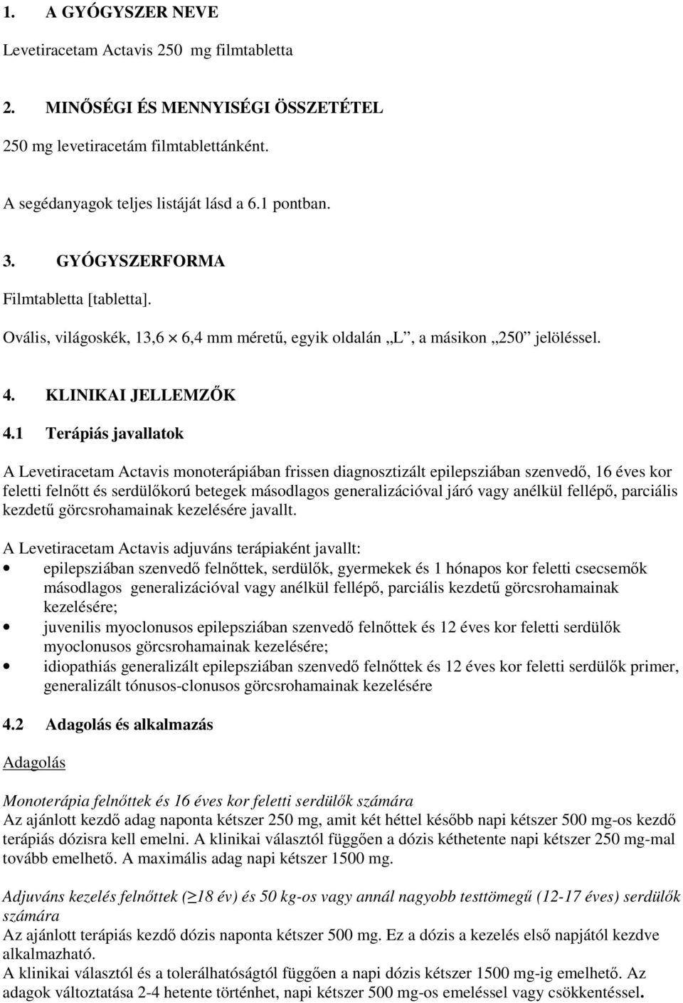 1 Terápiás javallatok A Levetiracetam Actavis monoterápiában frissen diagnosztizált epilepsziában szenvedő, 16 éves kor feletti felnőtt és serdülőkorú betegek másodlagos generalizációval járó vagy