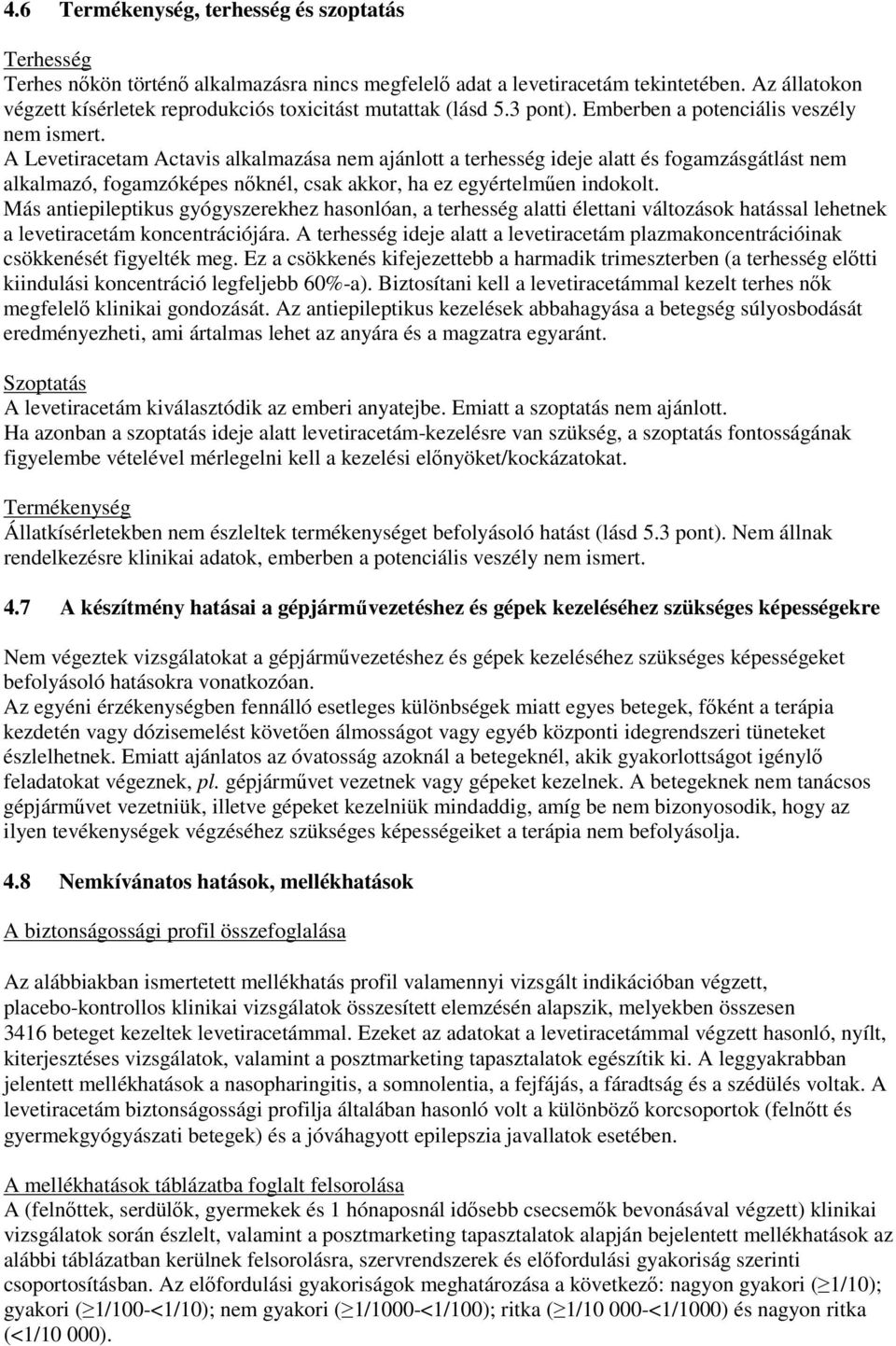 A Levetiracetam Actavis alkalmazása nem ajánlott a terhesség ideje alatt és fogamzásgátlást nem alkalmazó, fogamzóképes nőknél, csak akkor, ha ez egyértelműen indokolt.