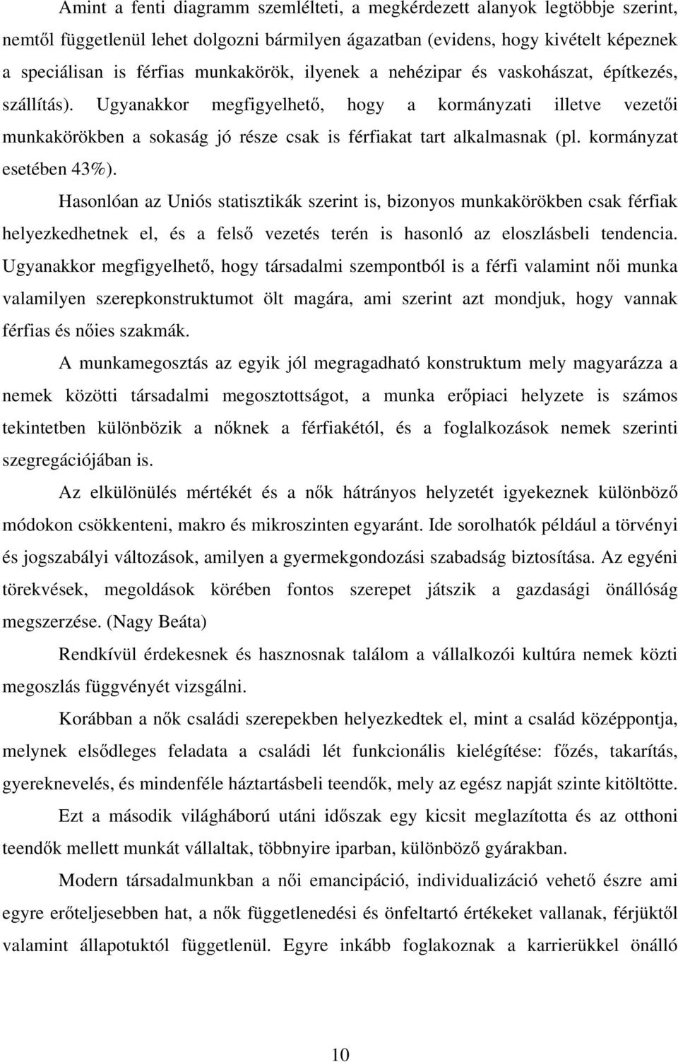 Ugyanakkor megfigyelhető, hogy a kormányzati illetve vezetői munkakörökben a sokaság jó része csak is férfiakat tart alkalmasnak (pl. kormányzat esetében 43%).