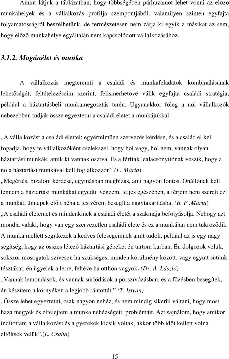 Magánélet és munka A vállalkozás megteremti a családi és munkafeladatok kombinálásának lehetőségét, feltételezéseim szerint, felismerhetővé válik egyfajta családi stratégia, például a háztartásbeli