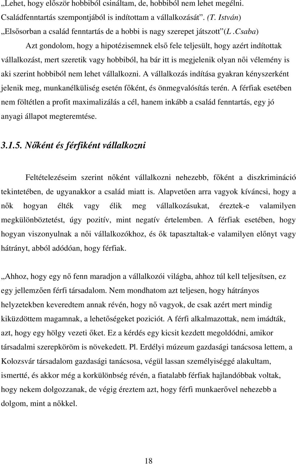 Csaba) Azt gondolom, hogy a hipotézisemnek első fele teljesült, hogy azért indítottak vállalkozást, mert szeretik vagy hobbiból, ha bár itt is megjelenik olyan női vélemény is aki szerint hobbiból