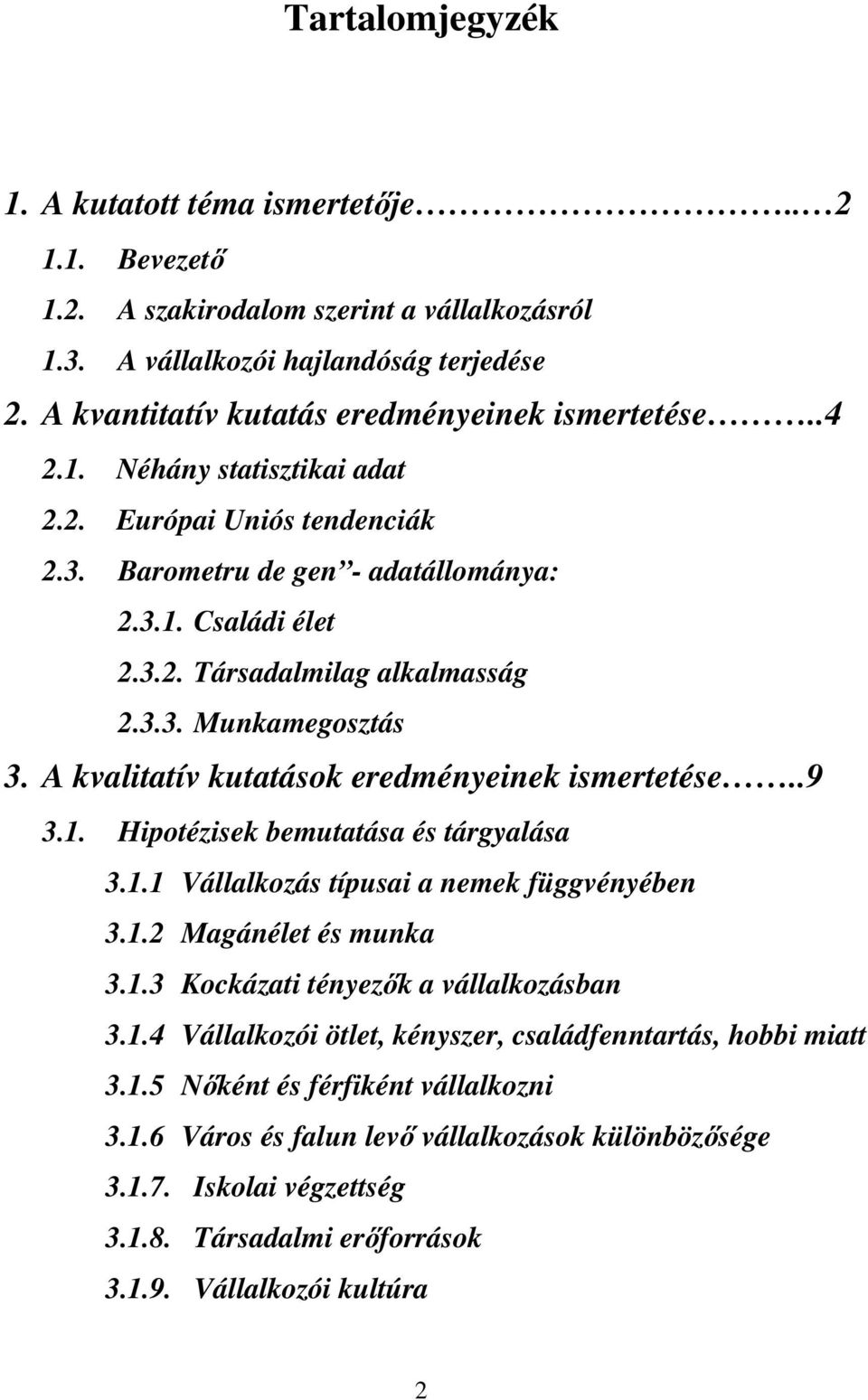 3.3. Munkamegosztás 3. A kvalitatív kutatások eredményeinek ismertetése..9 3.1. Hipotézisek bemutatása és tárgyalása 3.1.1 Vállalkozás típusai a nemek függvényében 3.1.2 Magánélet és munka 3.1.3 Kockázati tényezők a vállalkozásban 3.