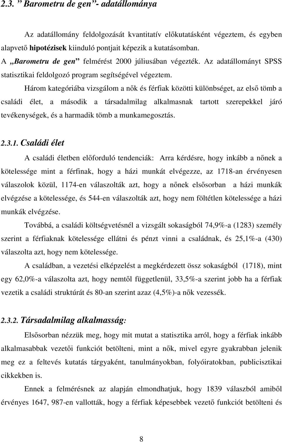 Három kategóriába vizsgálom a nők és férfiak közötti különbséget, az első tömb a családi élet, a második a társadalmilag alkalmasnak tartott szerepekkel járó tevékenységek, és a harmadik tömb a