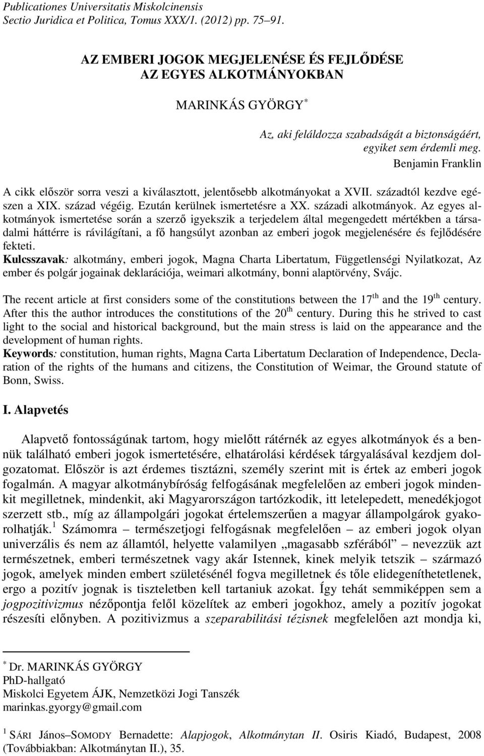 Benjamin Franklin A cikk először sorra veszi a kiválasztott, jelentősebb alkotmányokat a XVII. századtól kezdve egészen a XIX. század végéig. Ezután kerülnek ismertetésre a XX. századi alkotmányok.