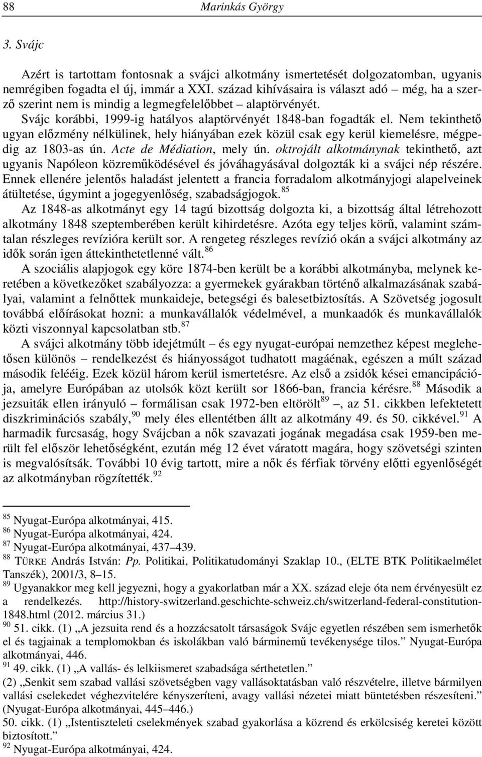 Nem tekinthető ugyan előzmény nélkülinek, hely hiányában ezek közül csak egy kerül kiemelésre, mégpedig az 1803-as ún. Acte de Médiation, mely ún.