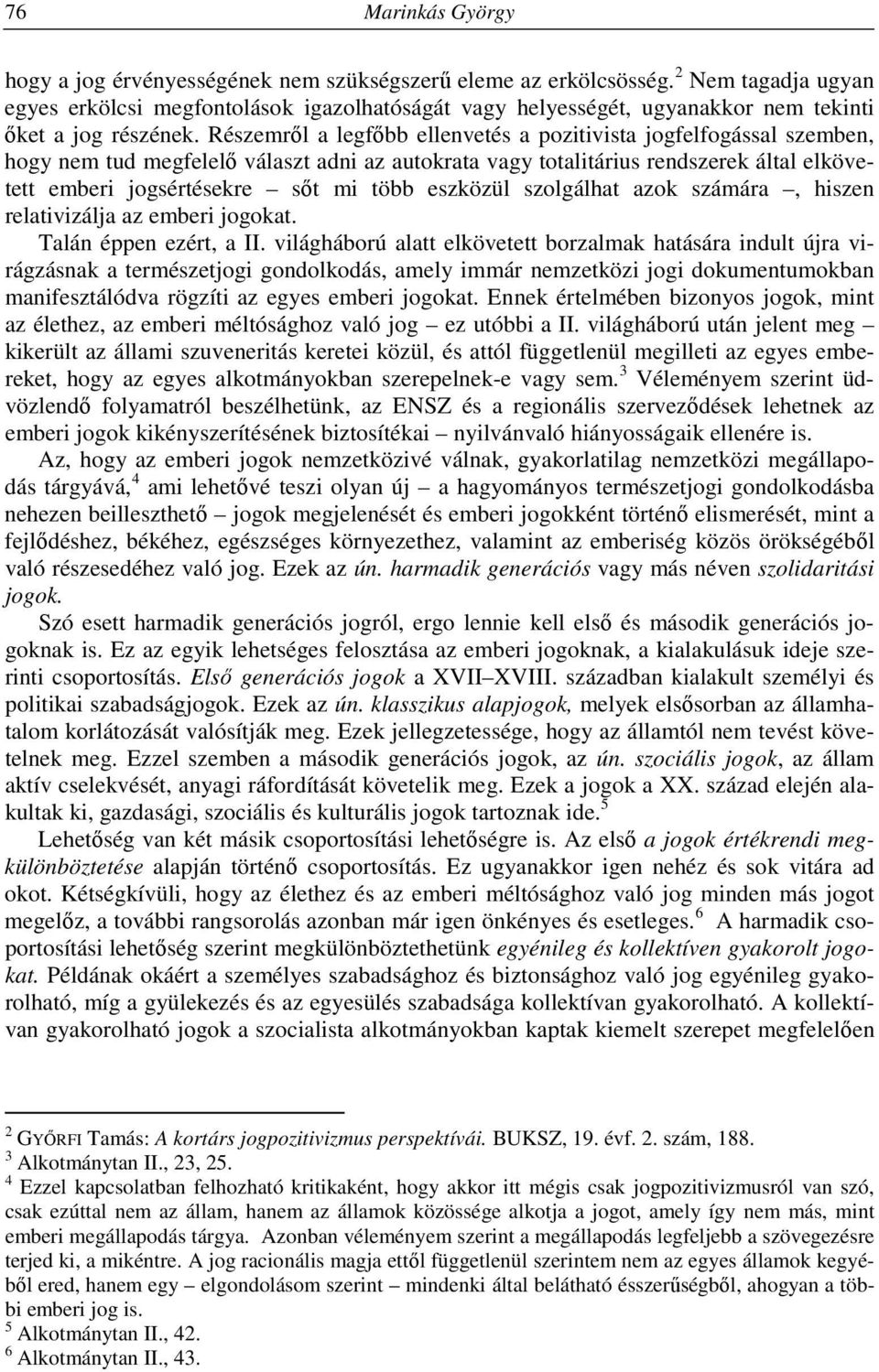 Részemről a legfőbb ellenvetés a pozitivista jogfelfogással szemben, hogy nem tud megfelelő választ adni az autokrata vagy totalitárius rendszerek által elkövetett emberi jogsértésekre sőt mi több