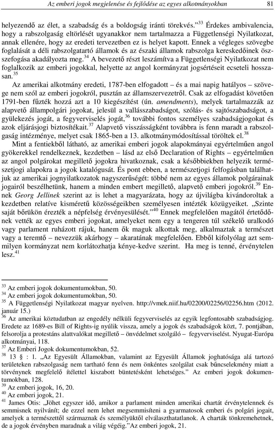 Ennek a végleges szövegbe foglalását a déli rabszolgatartó államok és az északi államok rabszolga kereskedőinek öszszefogása akadályozta meg.