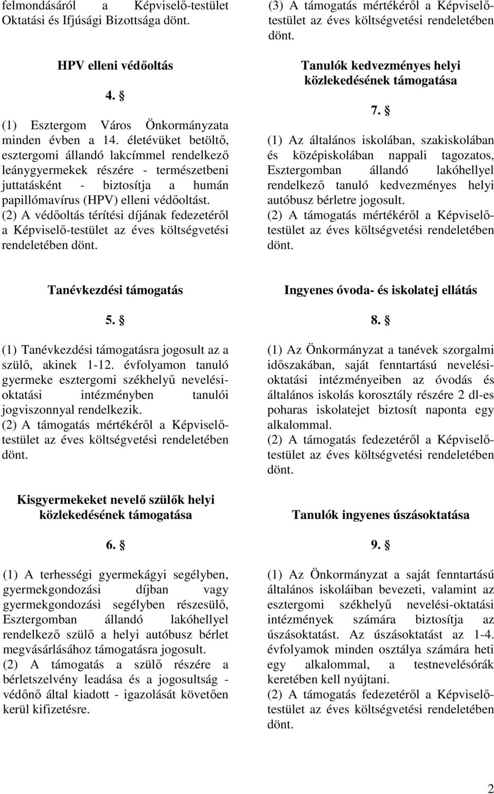 (2) A védıoltás térítési díjának fedezetérıl a Képviselı-testület az éves költségvetési rendeletében (3) A támogatás mértékérıl a Képviselıtestület Tanulók kedvezményes helyi közlekedésének